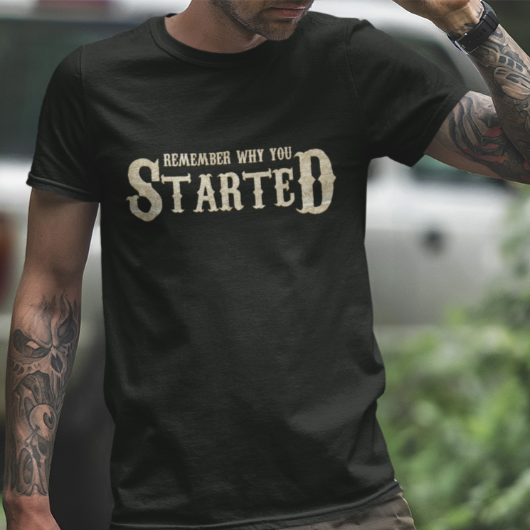 Remember why you STARTED