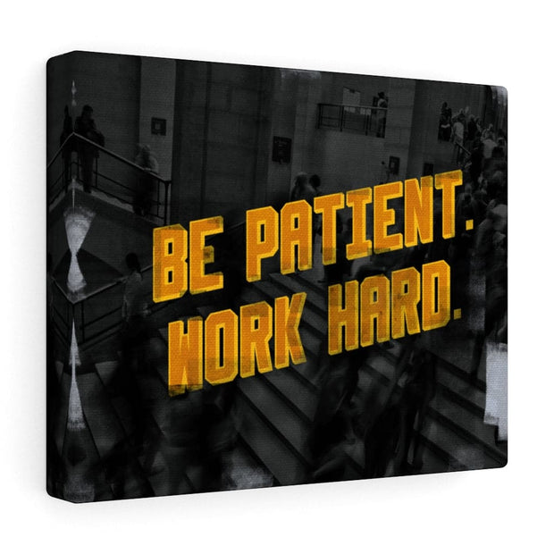 BE PATIENT. WORK HARD.