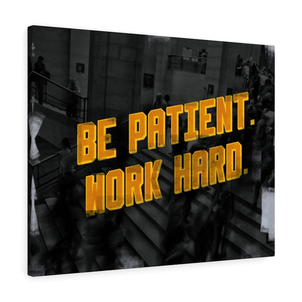 BE PATIENT. WORK HARD.