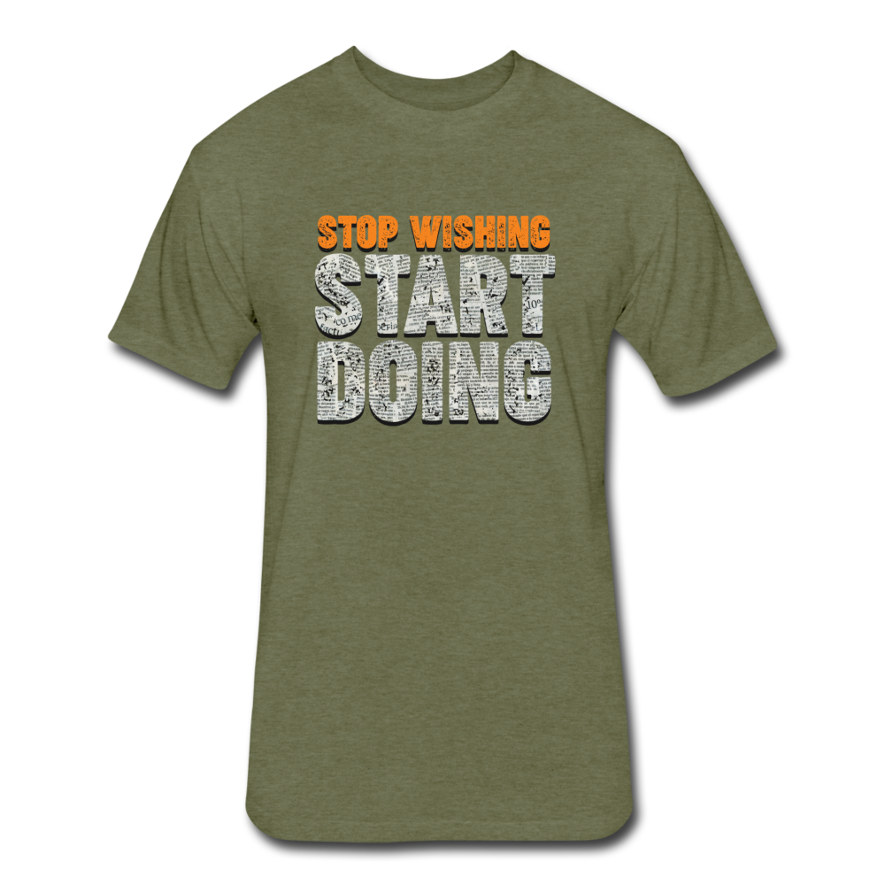 Stop Wishing START DOING - heather military green